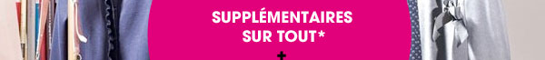 supplémentaires sur tout*