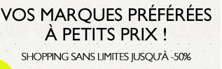 Vos marques préférées à petits prix ! Shopping sans limites jusqu'à -50%