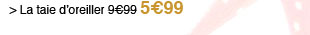 La taie d'oreiller 5€99